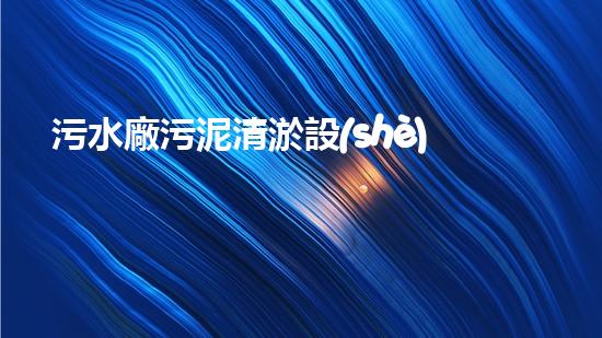 污水廠污泥清淤設(shè)備：揭秘廢物轉(zhuǎn)寶藏的神奇機(jī)器！